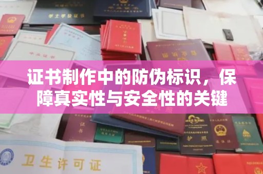 裕华证书制作中的防伪标识，保障真实性与安全性的关键