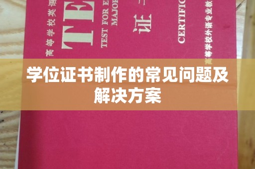 广昌学位证书制作的常见问题及解决方案